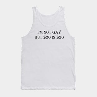 i’m not gay but $20 is $20 Tank Top